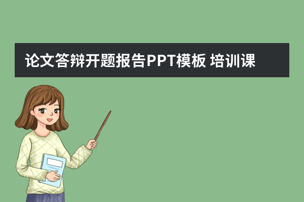 论文答辩开题报告PPT模板 培训课题结束工作总结ppt注意哪几个部分